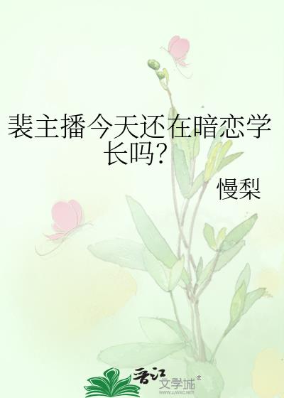 裴主播今天还在暗恋学长吗txt