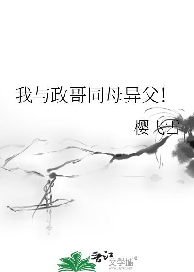 我与政哥同母异父!樱飞雪